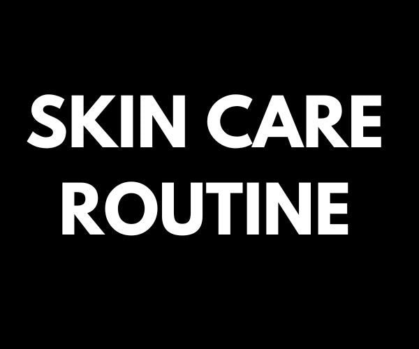 SKIN CARE ROUTINE